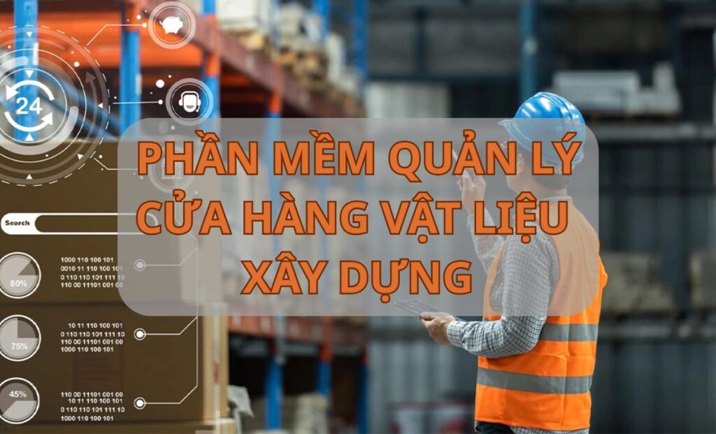 Top 7 phần mềm quản lý cửa hàng vật liệu xây dựng miễn phí