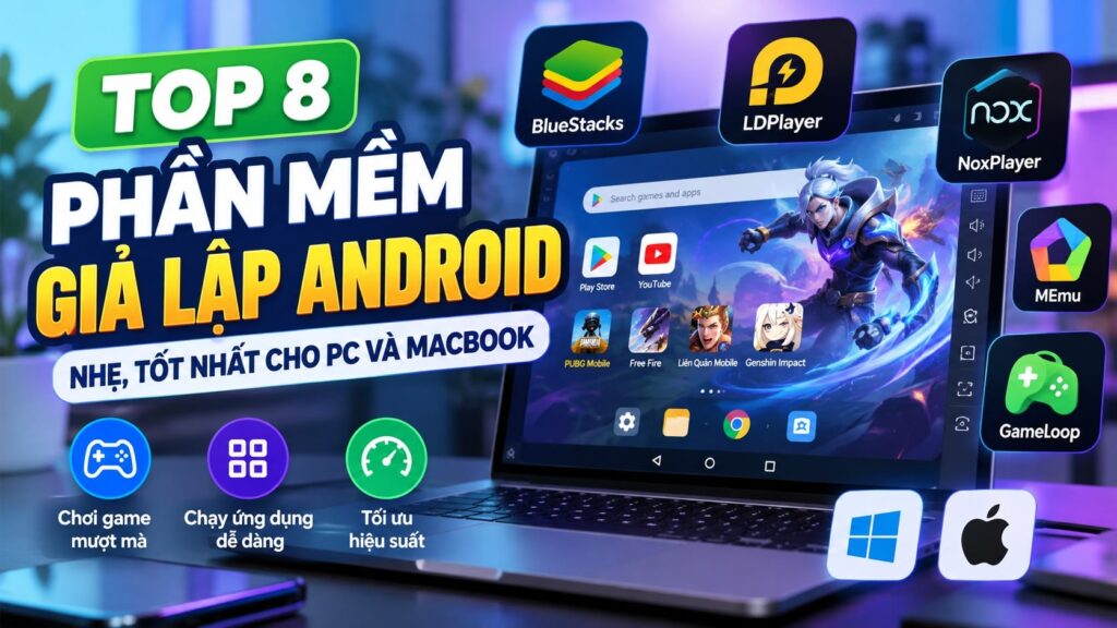 Top 7+ phần mềm giả lập Android nhẹ, tốt nhất cho PC và MacBook 2026