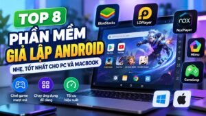 Top 7+ phần mềm giả lập Android nhẹ, tốt nhất cho PC và MacBook 2026