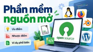 Phần mềm nguồn mở là gì? Ưu nhược điểm và ví dụ phổ biến